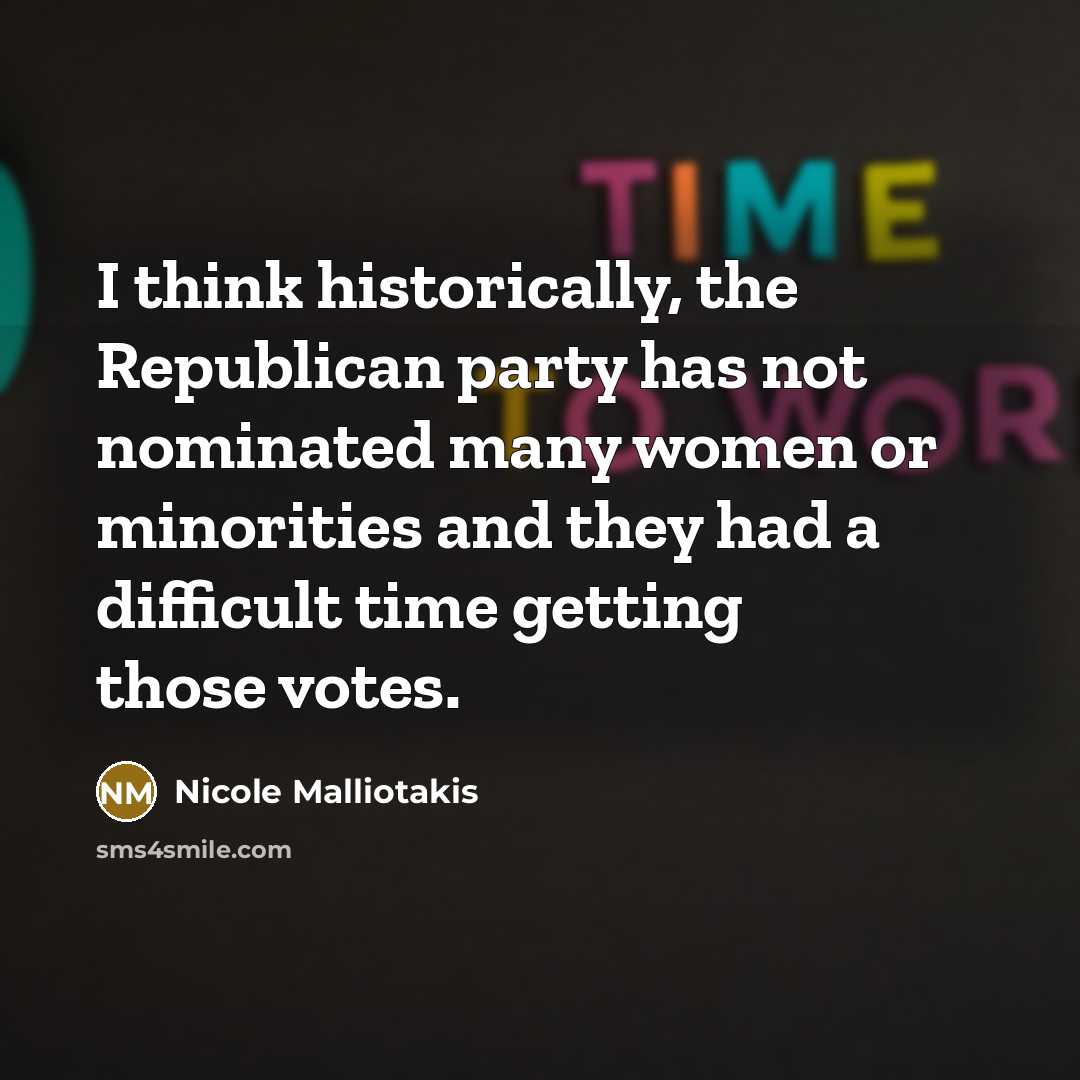 “I think historically, the Republican party has not nominated many women or minorities and they had a difficult time getting those votes.” quote by Nicole Malliotakis