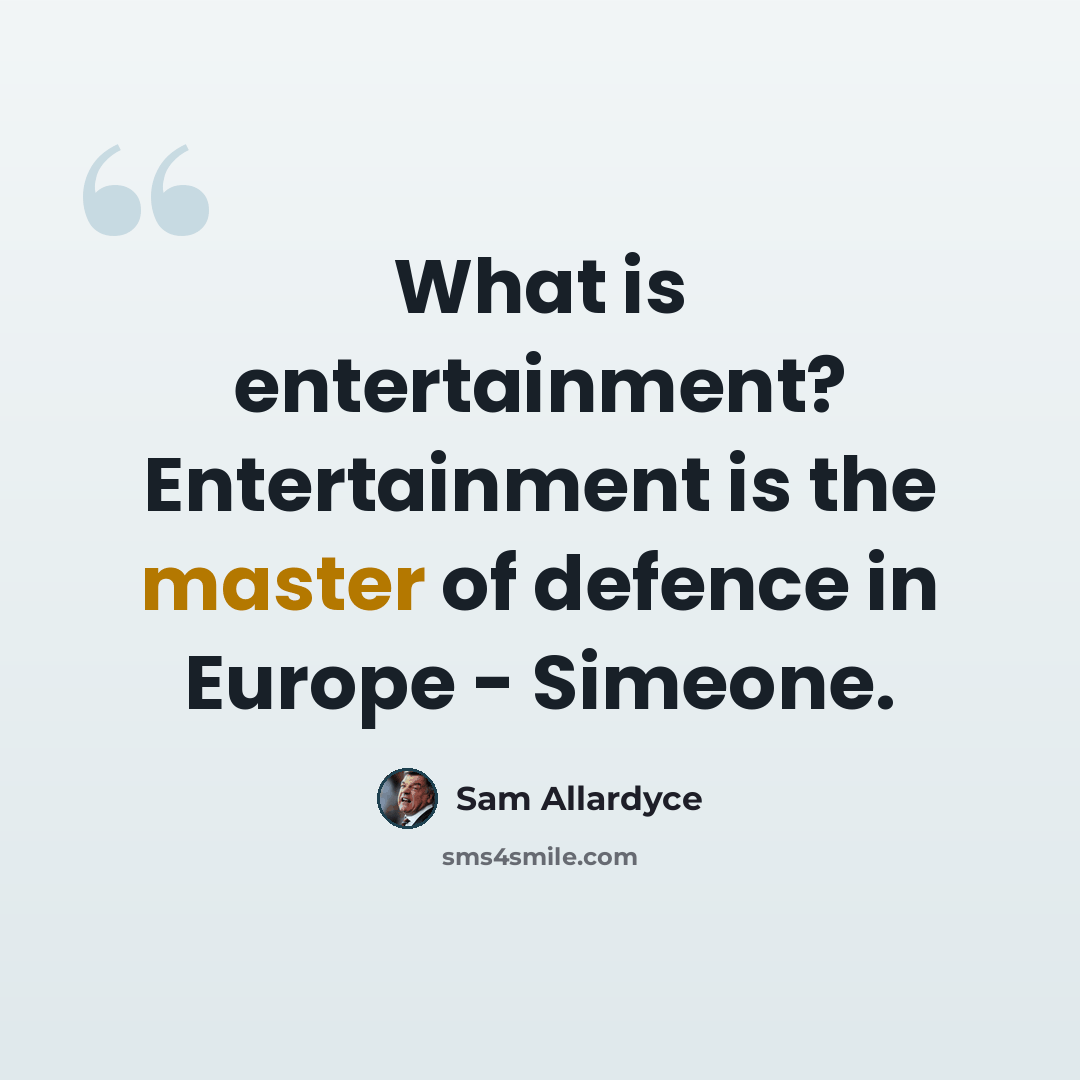 “What is entertainment? Entertainment is the master of defence in Europe - Simeone.” quote by Sam Allardyce