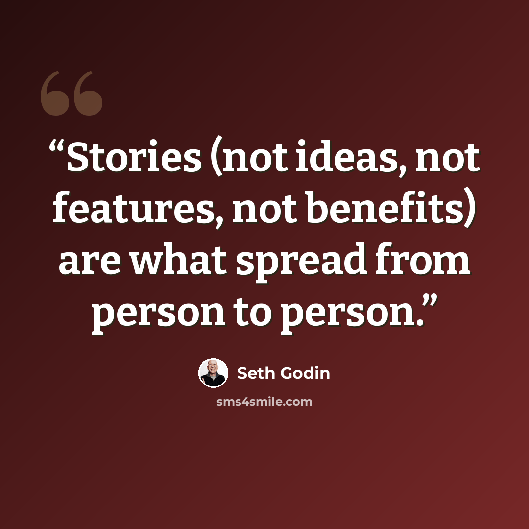 “Stories (not ideas, not features, not benefits) are what spread from person to person.” quote by Seth Godin