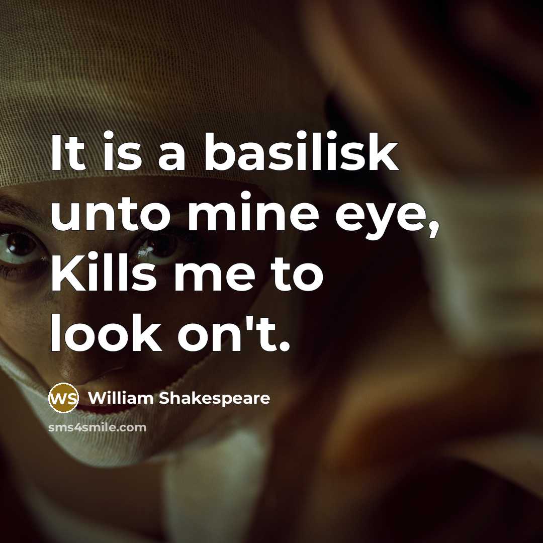 “It is a basilisk unto mine eye, Kills me to look on't.” quote by William Shakespeare