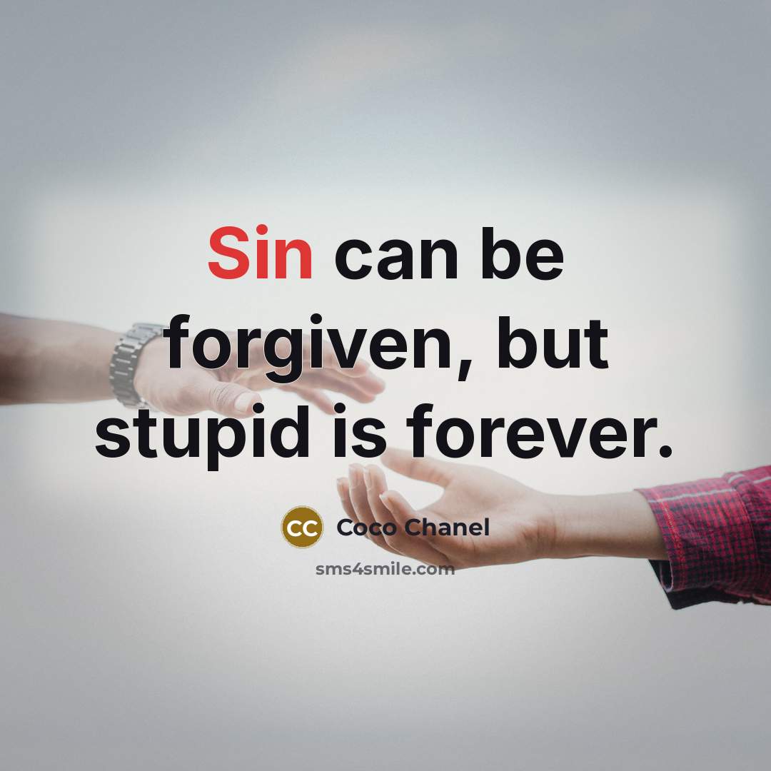 “Sin can be forgiven, but stupid is forever.” quote by Coco Chanel
