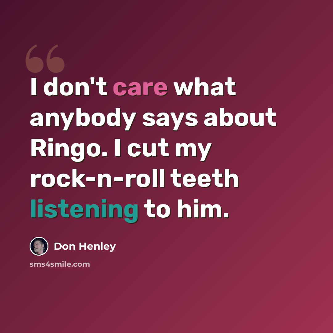 “I don't care what anybody says about Ringo. I cut my rock-n-roll teeth listening to him.” quote by Don Henley