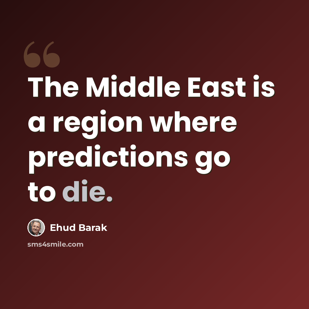 “The Middle East is a region where predictions go to die.” quote by Ehud Barak
