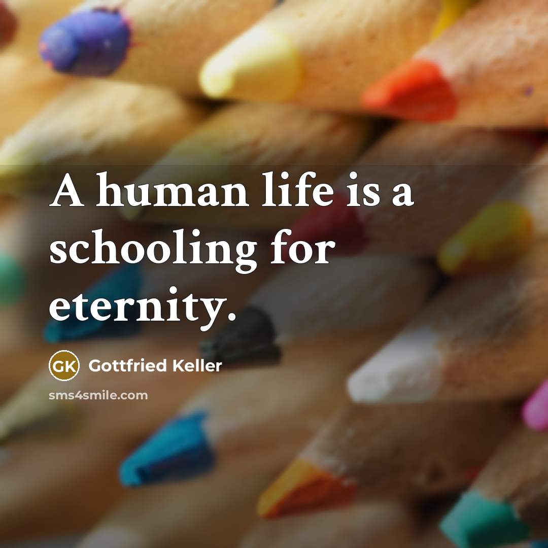 “A human life is a schooling for eternity.” quote by Gottfried Keller