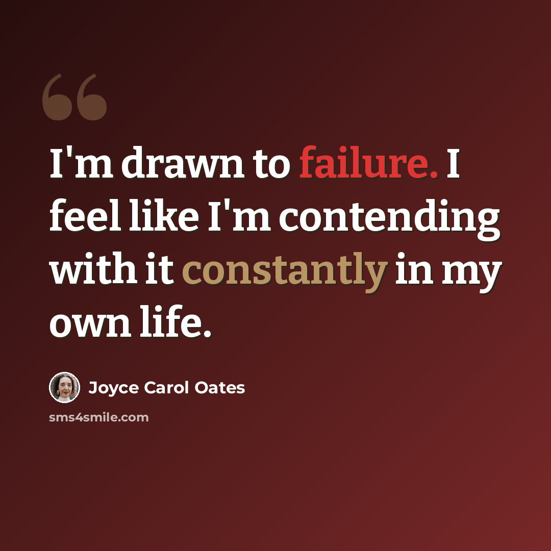 “I'm drawn to failure. I feel like I'm contending with it constantly in my own life.” quote by Joyce Carol Oates