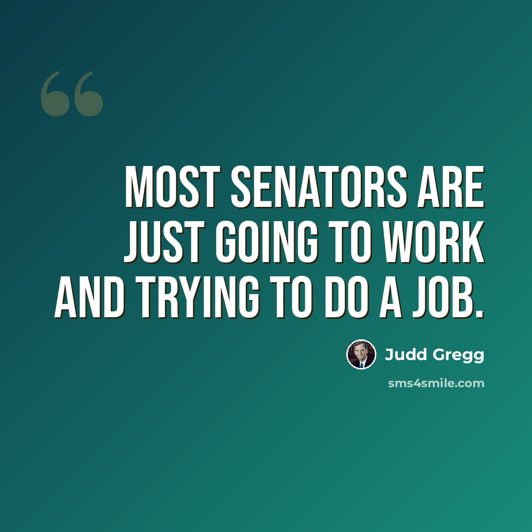 “Most senators are just going to work and trying to do a job.” quote by Judd Gregg