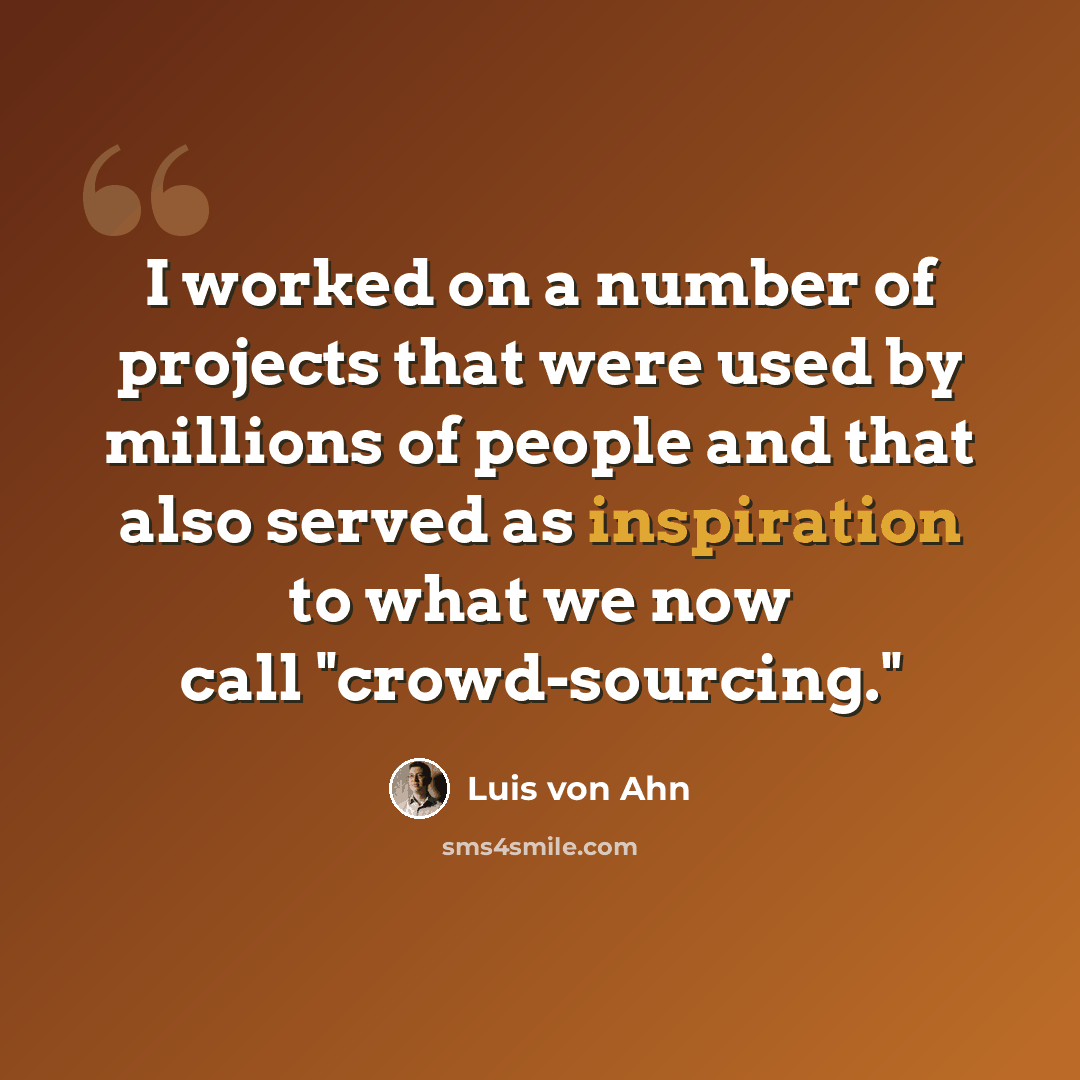 “I worked on a number of projects that were used by millions of people and that also served as inspiration to what we now call "crowd-sourcing."” quote by Luis von Ahn