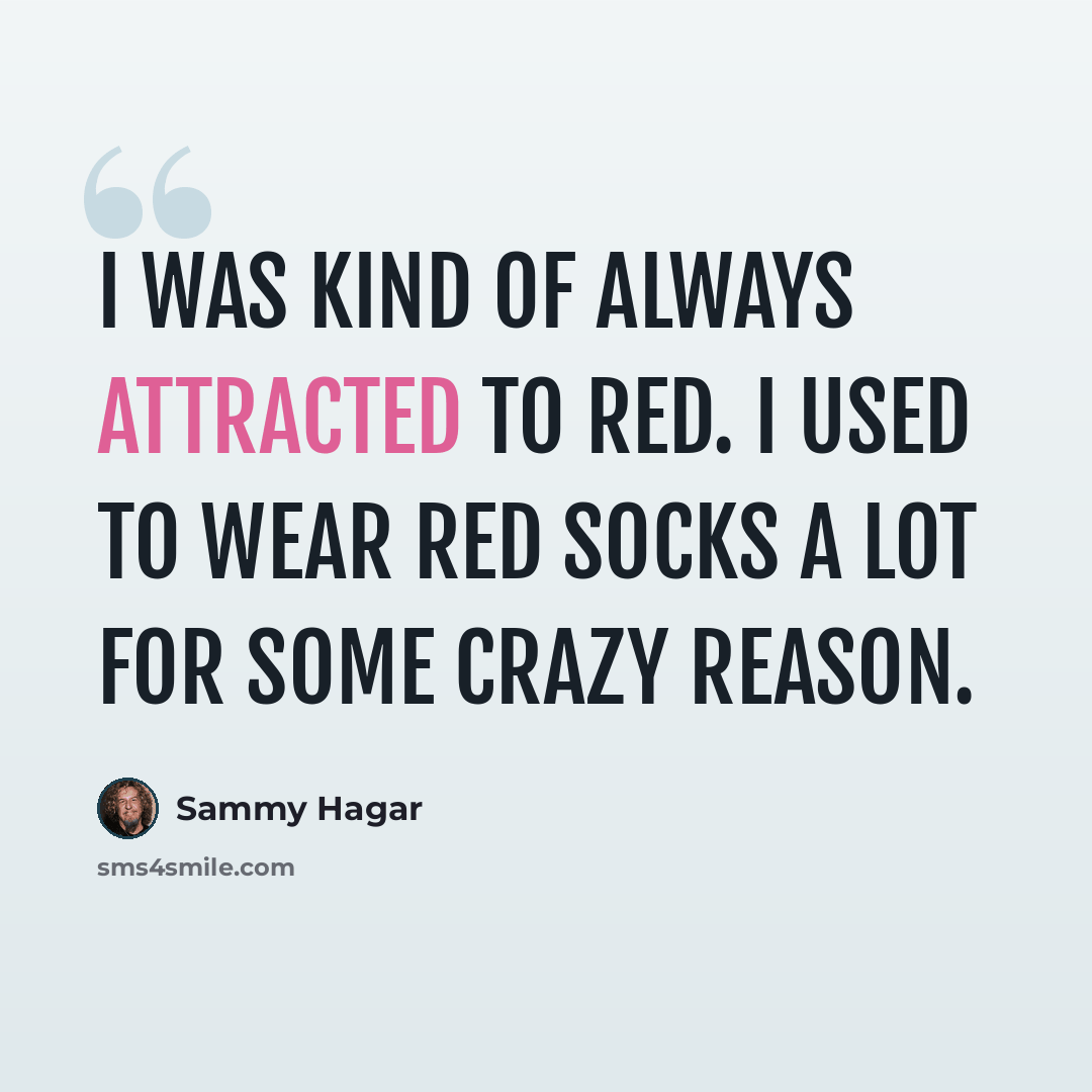 “I was kind of always attracted to red. I used to wear red socks a lot for some crazy reason.” quote by Sammy Hagar