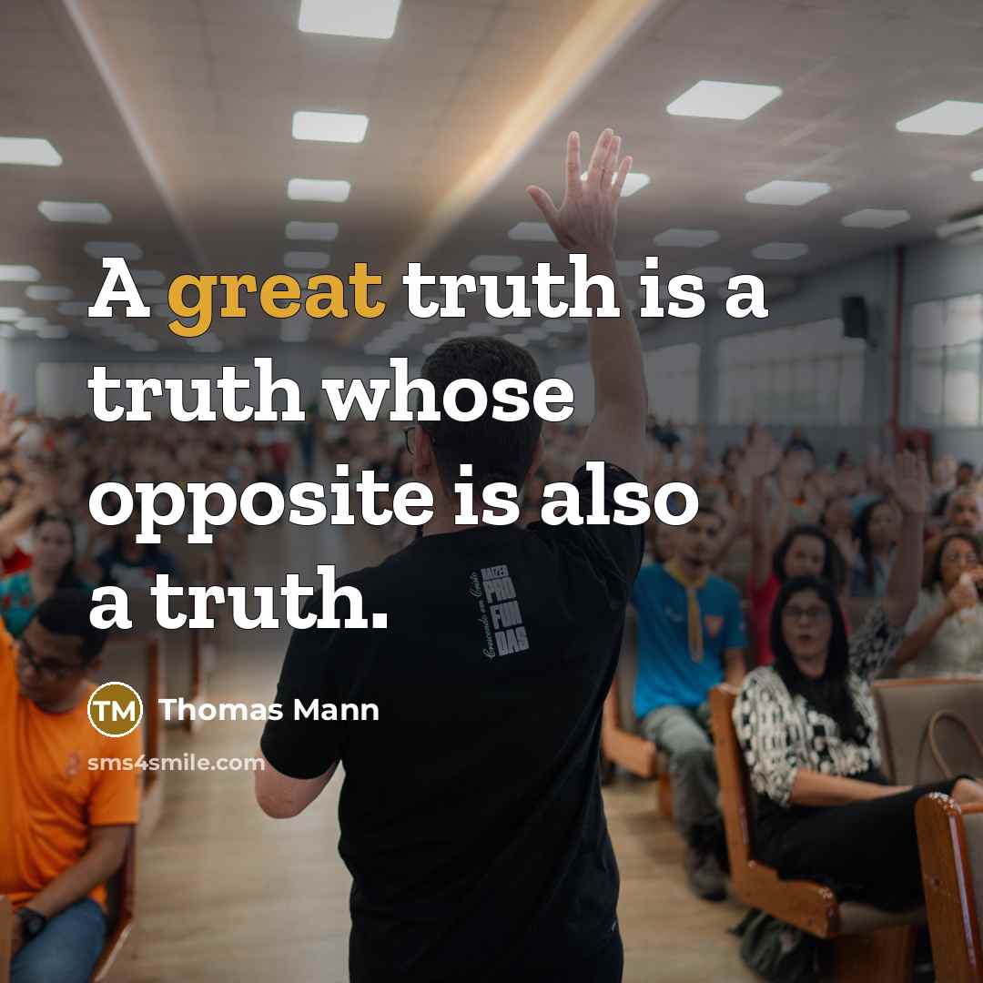“A great truth is a truth whose opposite is also a truth.” quote by Thomas Mann