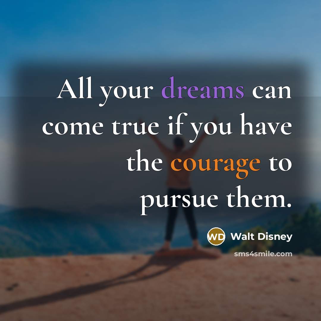“All your dreams can come true if you have the courage to pursue them.” quote by Walt Disney