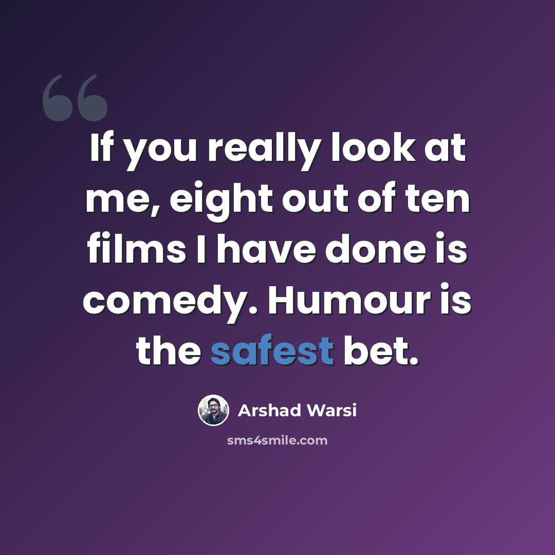 “If you really look at me, eight out of ten films I have done is comedy. Humour is the safest bet.” quote by Arshad Warsi