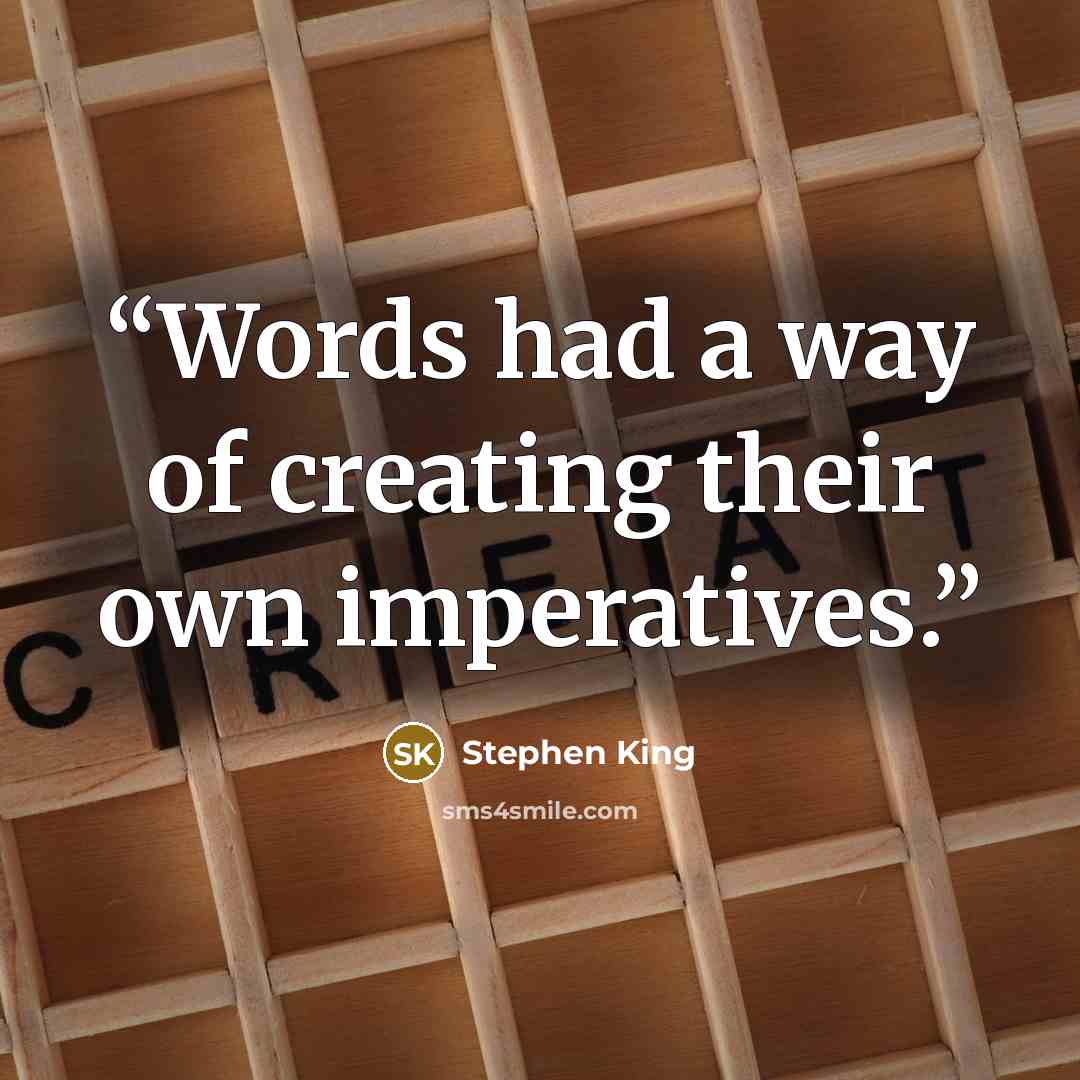 “Words had a way of creating their own imperatives.” quote by Stephen King