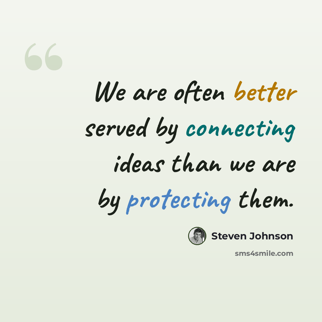 “We are often better served by connecting ideas than we are by protecting them.” quote by Steven Johnson