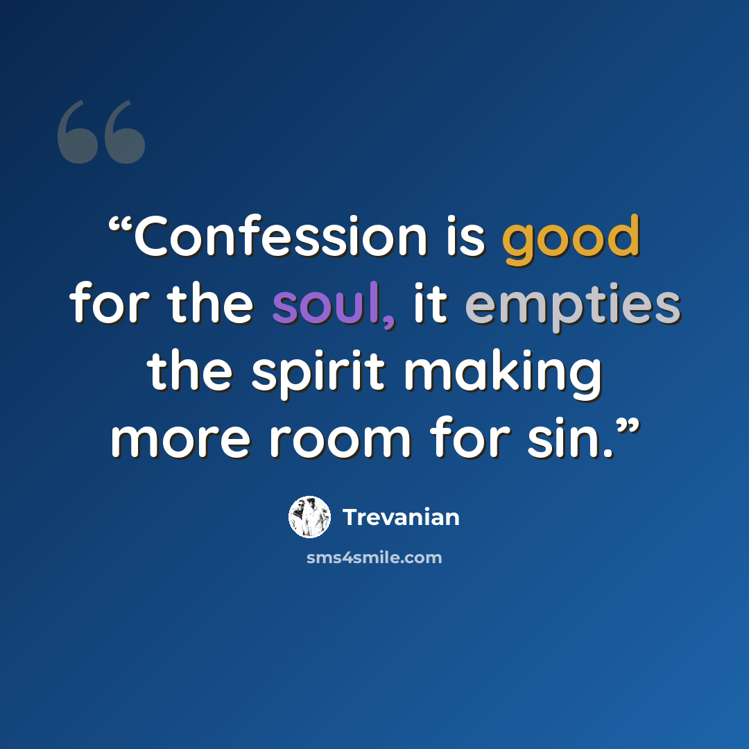 “Confession is good for the soul, it empties the spirit making more room for sin.” quote by Trevanian