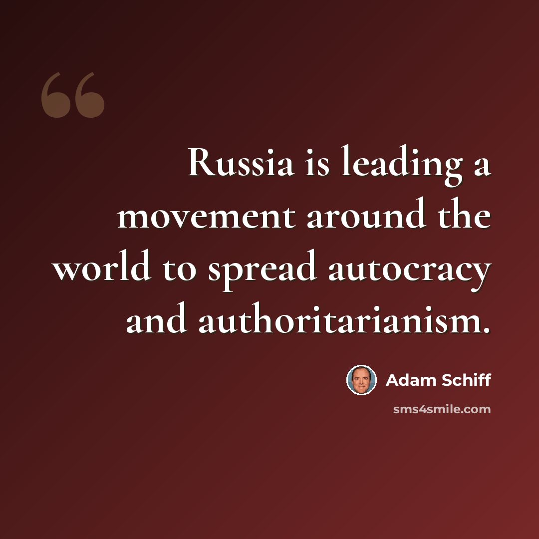 “Russia is leading a movement around the world to spread autocracy and authoritarianism.” quote by Adam Schiff