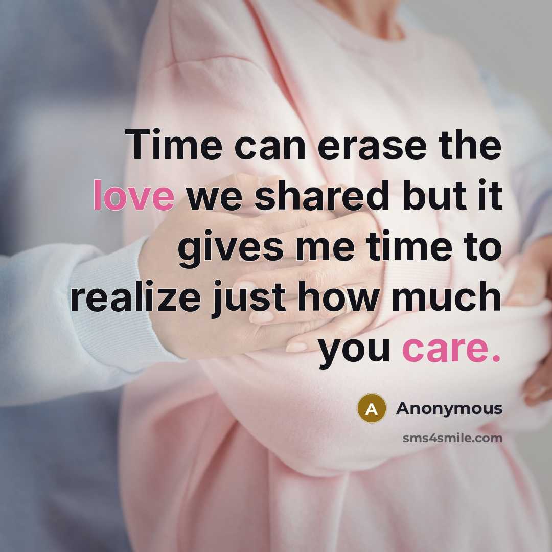 “Time can erase the love we shared but it gives me time to realize just how much you care.” quote by Anonymous