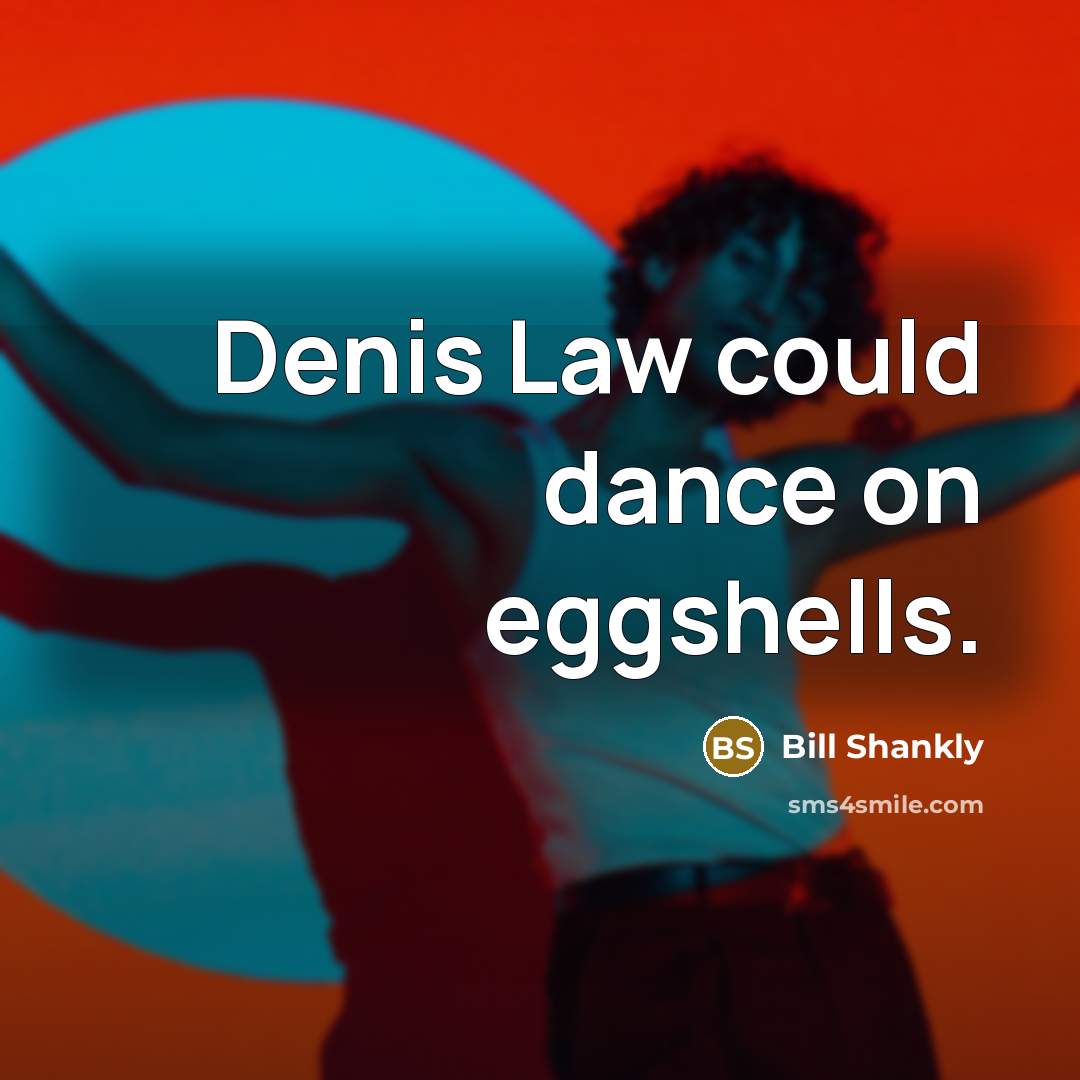 “Denis Law could dance on eggshells.” quote by Bill Shankly