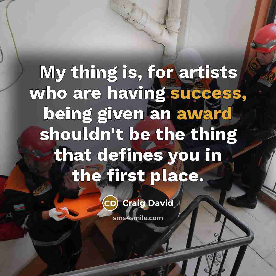 “My thing is, for artists who are having success, being given an award shouldn't be the thing that defines you in the first place.” quote by Craig David