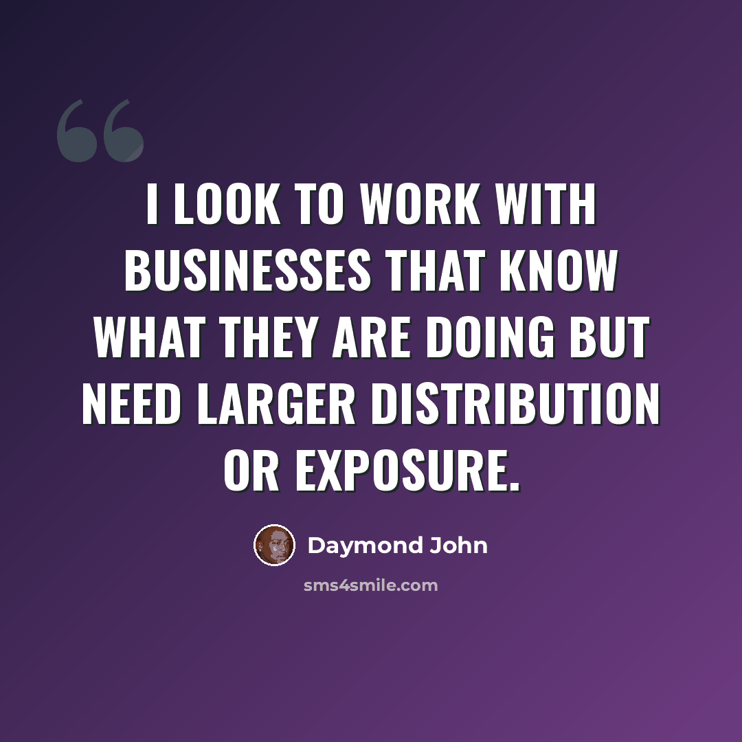 “I look to work with businesses that know what they are doing but need larger distribution or exposure.” quote by Daymond John