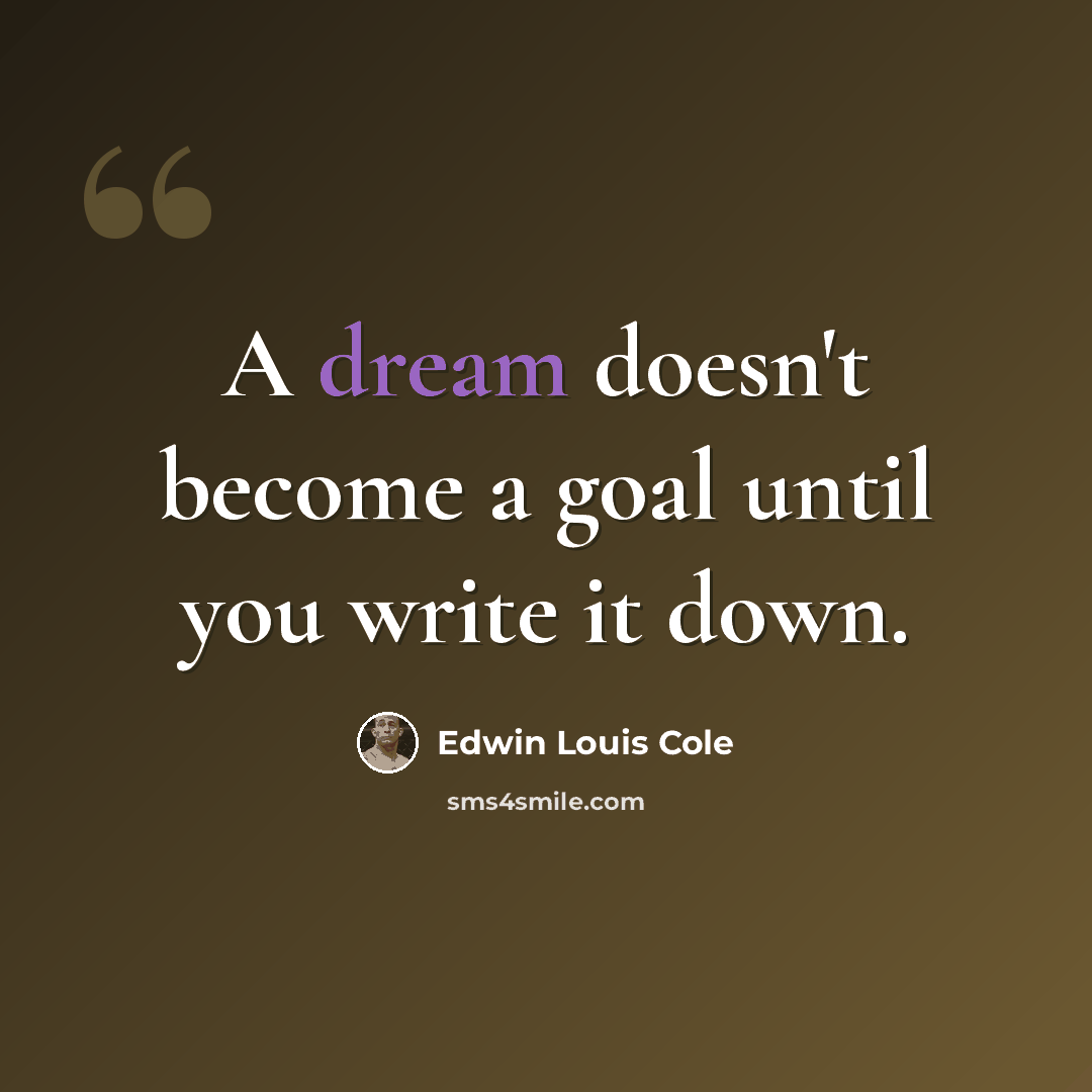 “A dream doesn't become a goal until you write it down.” quote by Edwin Louis Cole