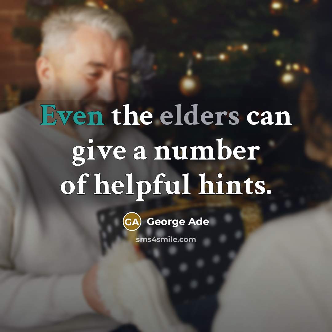 “Even the elders can give a number of helpful hints.” quote by George Ade