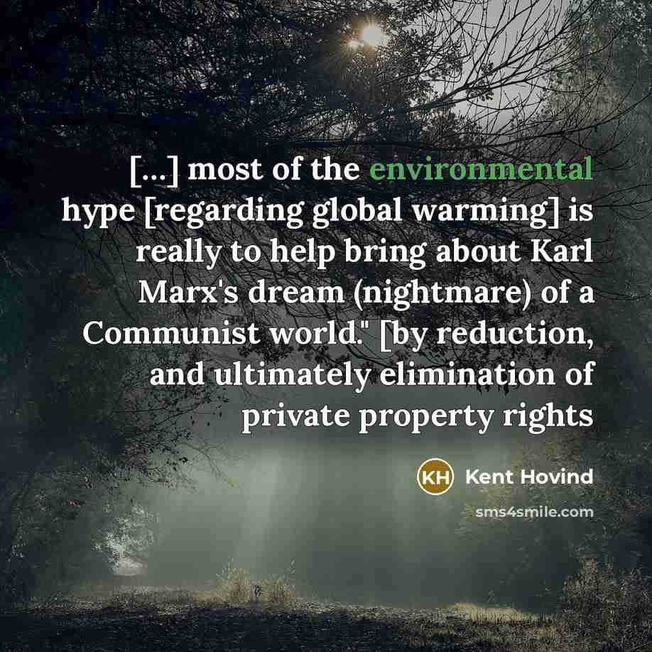 “[…] most of the environmental hype [regarding global warming] is really to help bring about Karl Marx's dream (nightmare) of a Communist world." [by reduction, and ultimately elimination of private property rights” quote by Kent Hovind