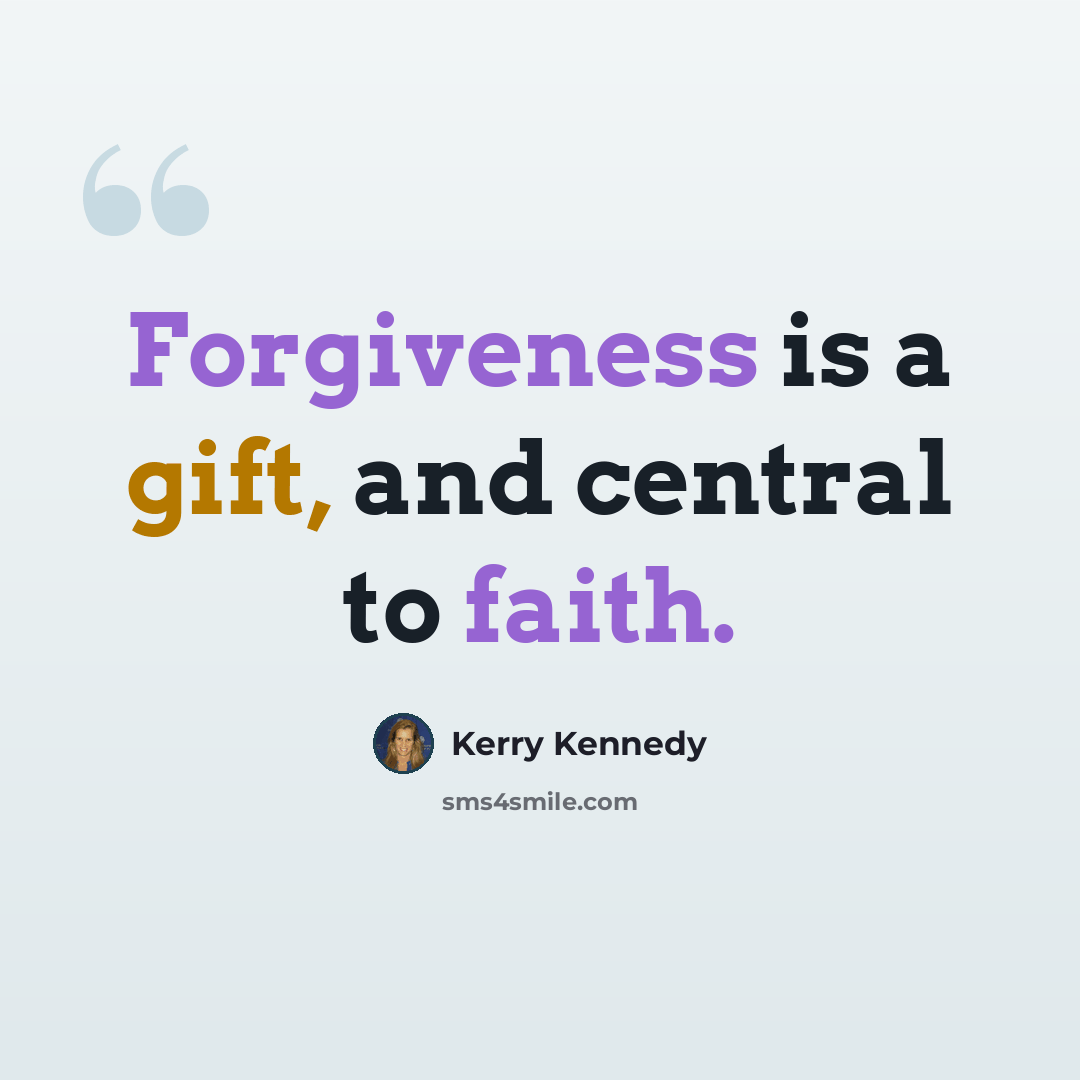 “Forgiveness is a gift, and central to faith.” quote by Kerry Kennedy