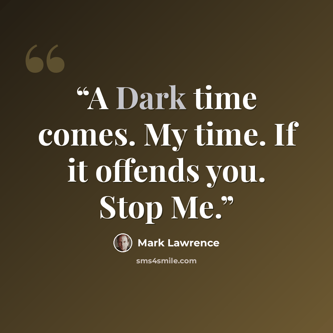 “A Dark time comes. My time. If it offends you. Stop Me.” quote by Mark Lawrence