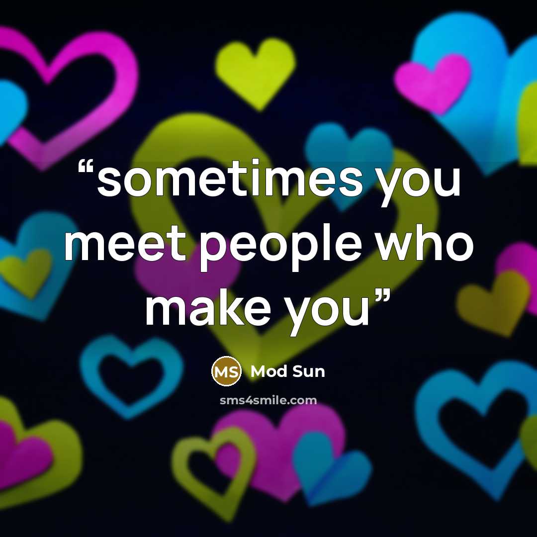 “sometimes you meet people who make you” quote by Mod Sun