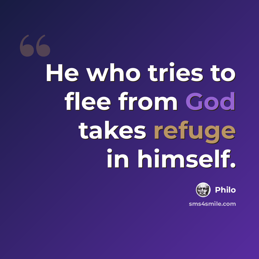 “He who tries to flee from God takes refuge in himself.” quote by Philo
