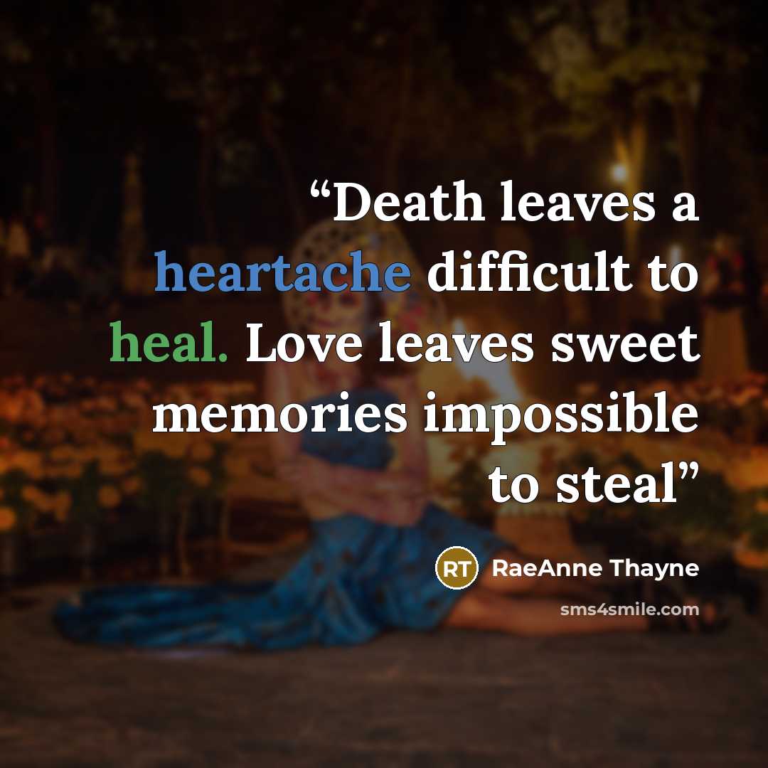 “Death leaves a heartache difficult to heal. Love leaves sweet memories impossible to steal” quote by RaeAnne Thayne
