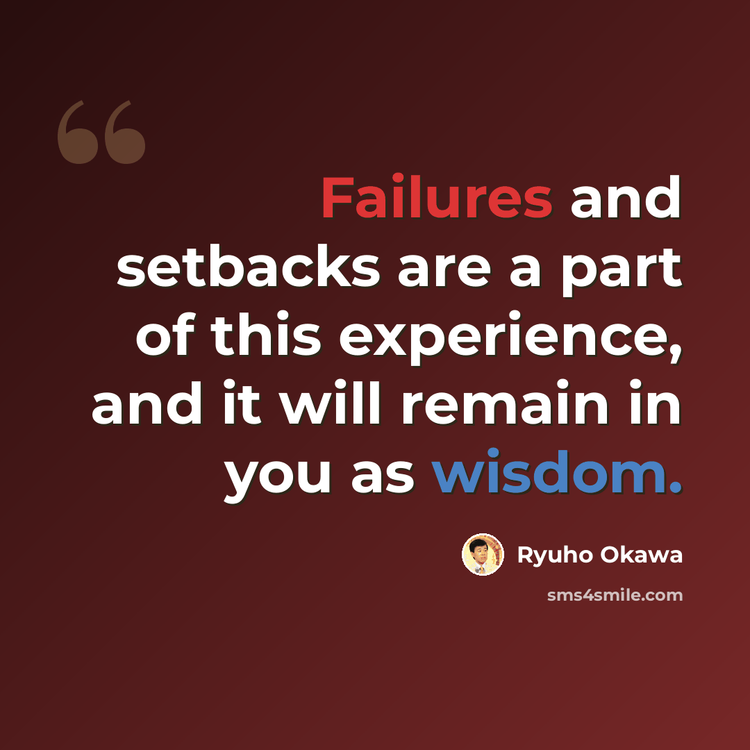“Failures and setbacks are a part of this experience, and it will remain in you as wisdom.” quote by Ryuho Okawa