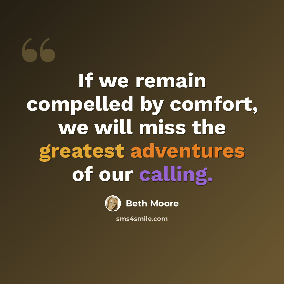 “If we remain compelled by comfort, we will miss the greatest adventures of our calling.” quote by Beth Moore