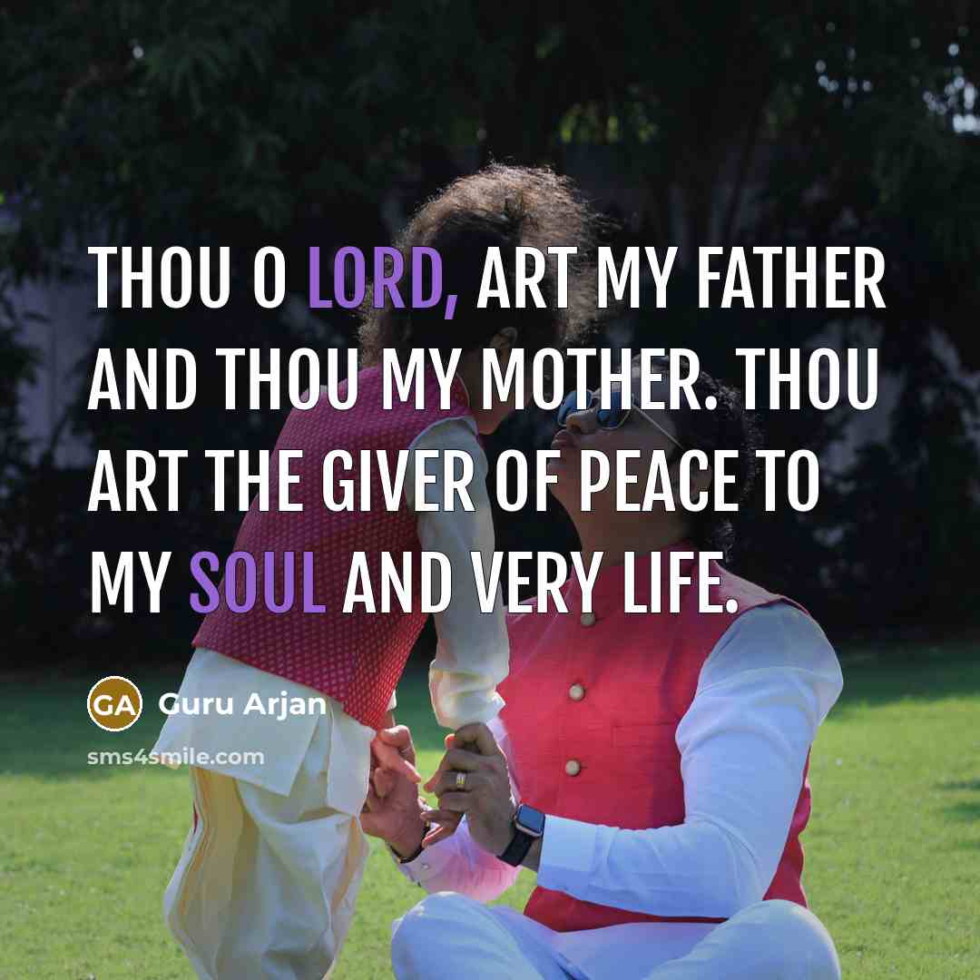 “Thou O Lord, art my Father and Thou my Mother. Thou art the Giver of peace to my soul and very life.” quote by Guru Arjan