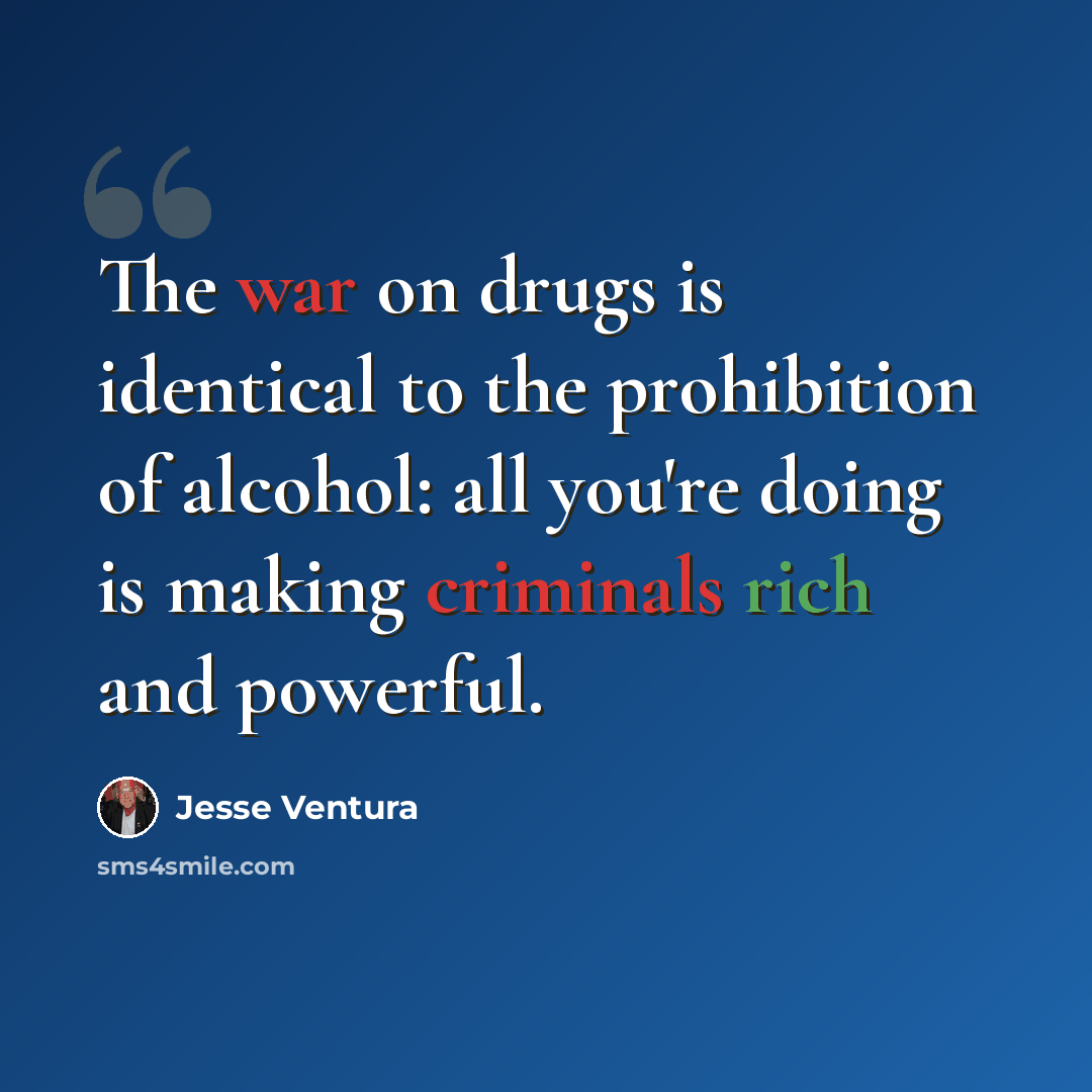 “The war on drugs is identical to the prohibition of alcohol: all you're doing is making criminals rich and powerful.” quote by Jesse Ventura