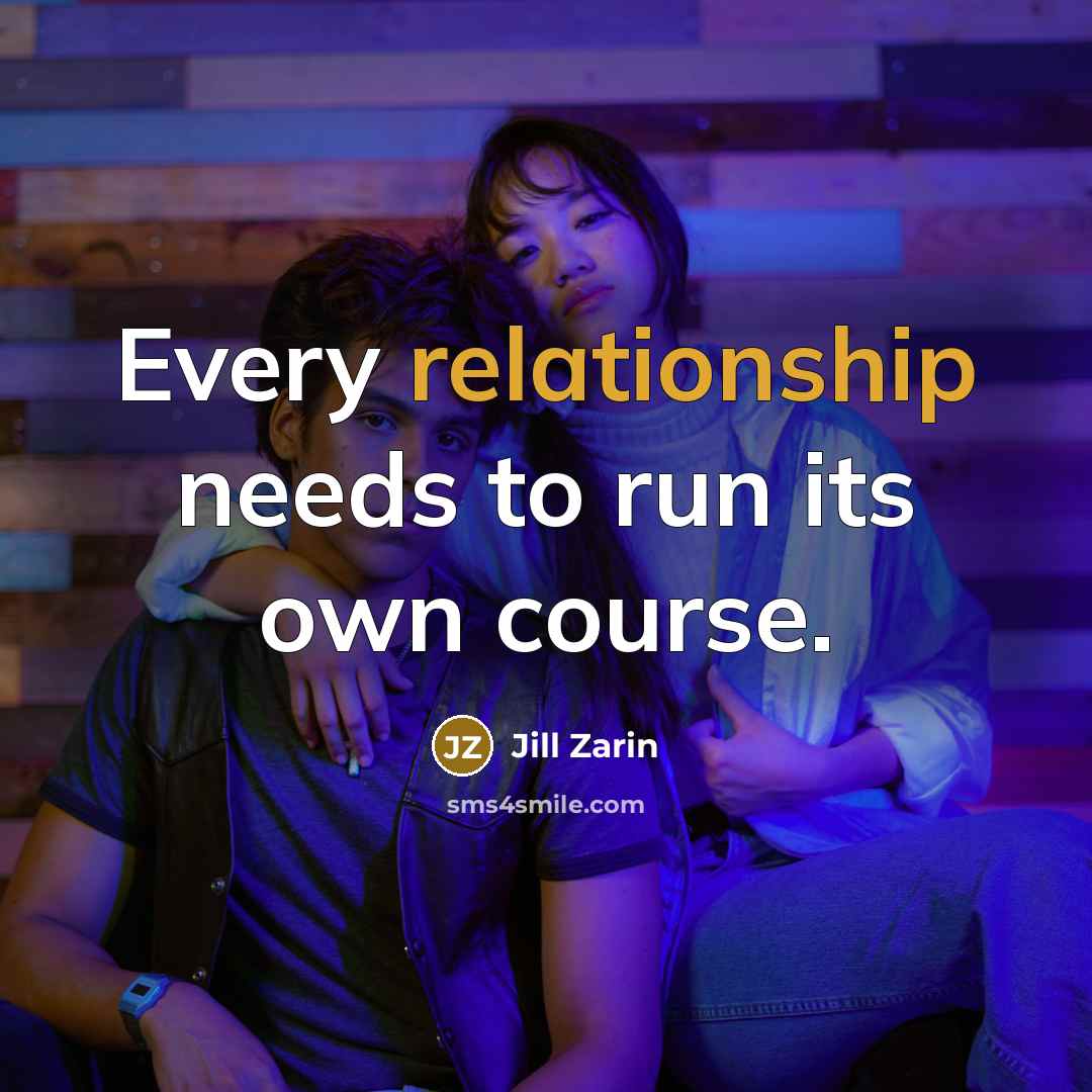 “Every relationship needs to run its own course.” quote by Jill Zarin