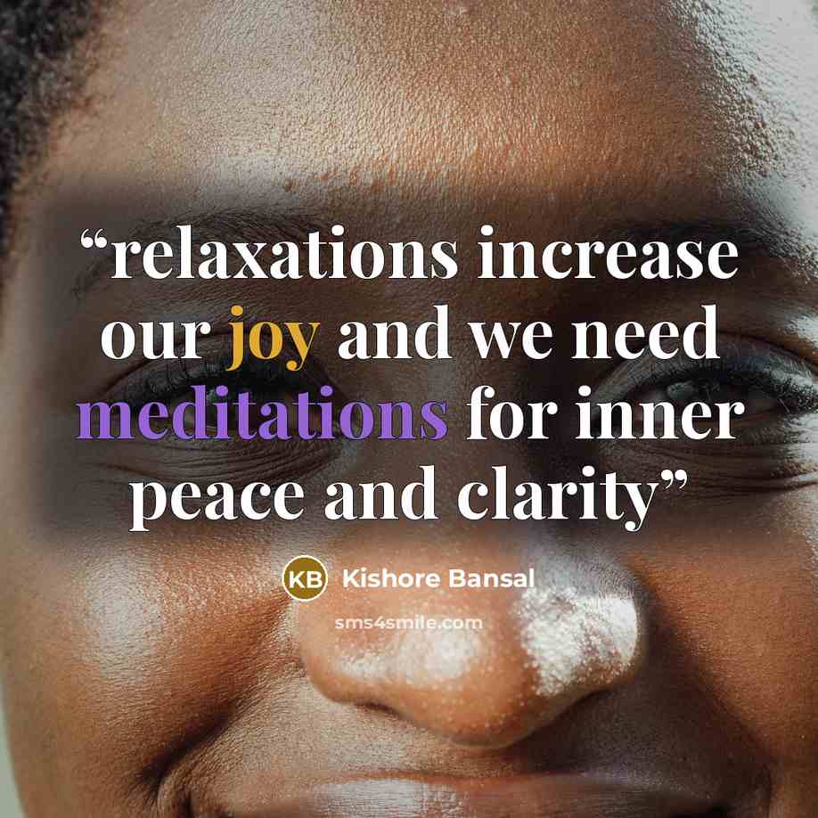 “relaxations increase our joy and we need meditations for inner peace and clarity” quote by Kishore Bansal