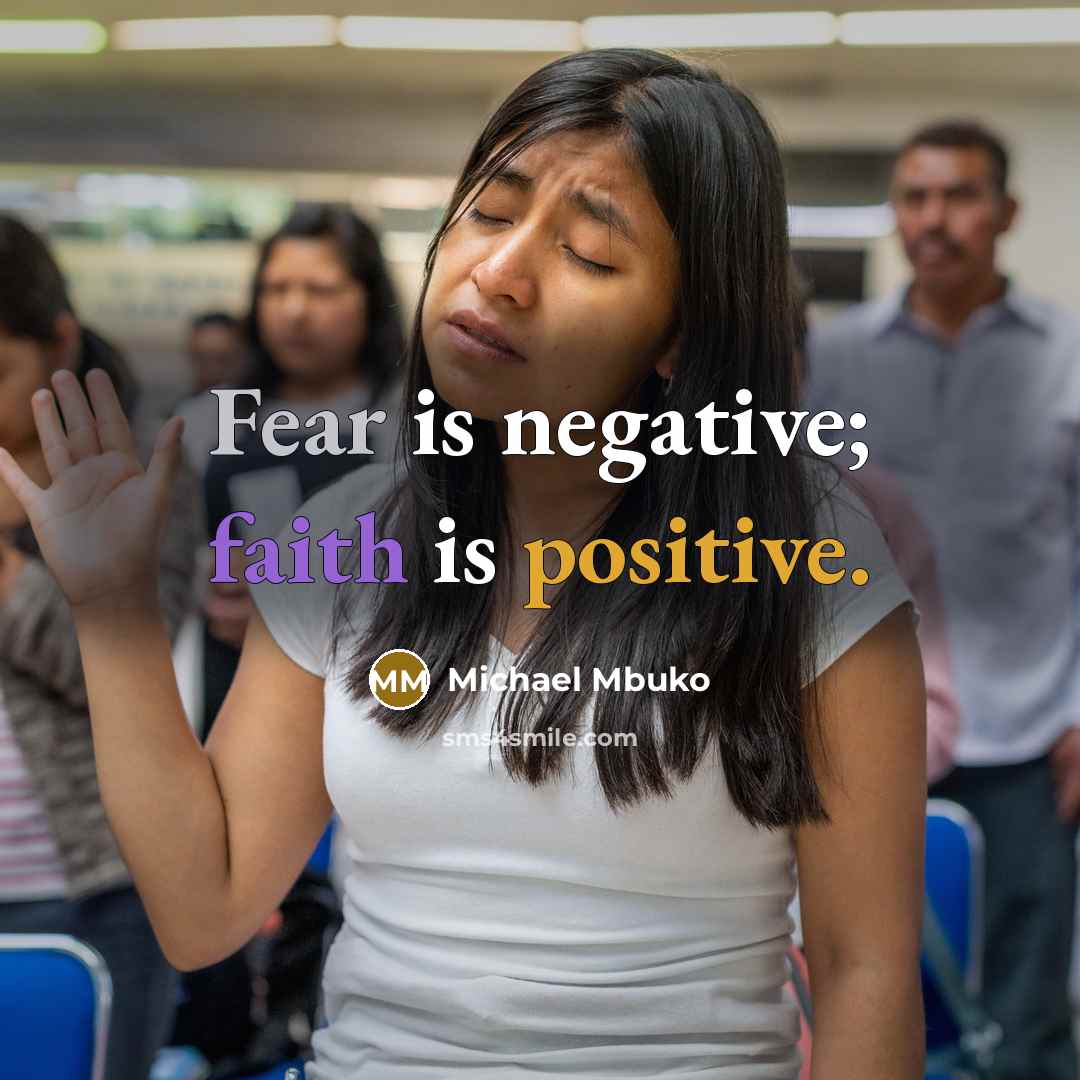“Fear is negative; faith is positive.” quote by Michael Mbuko