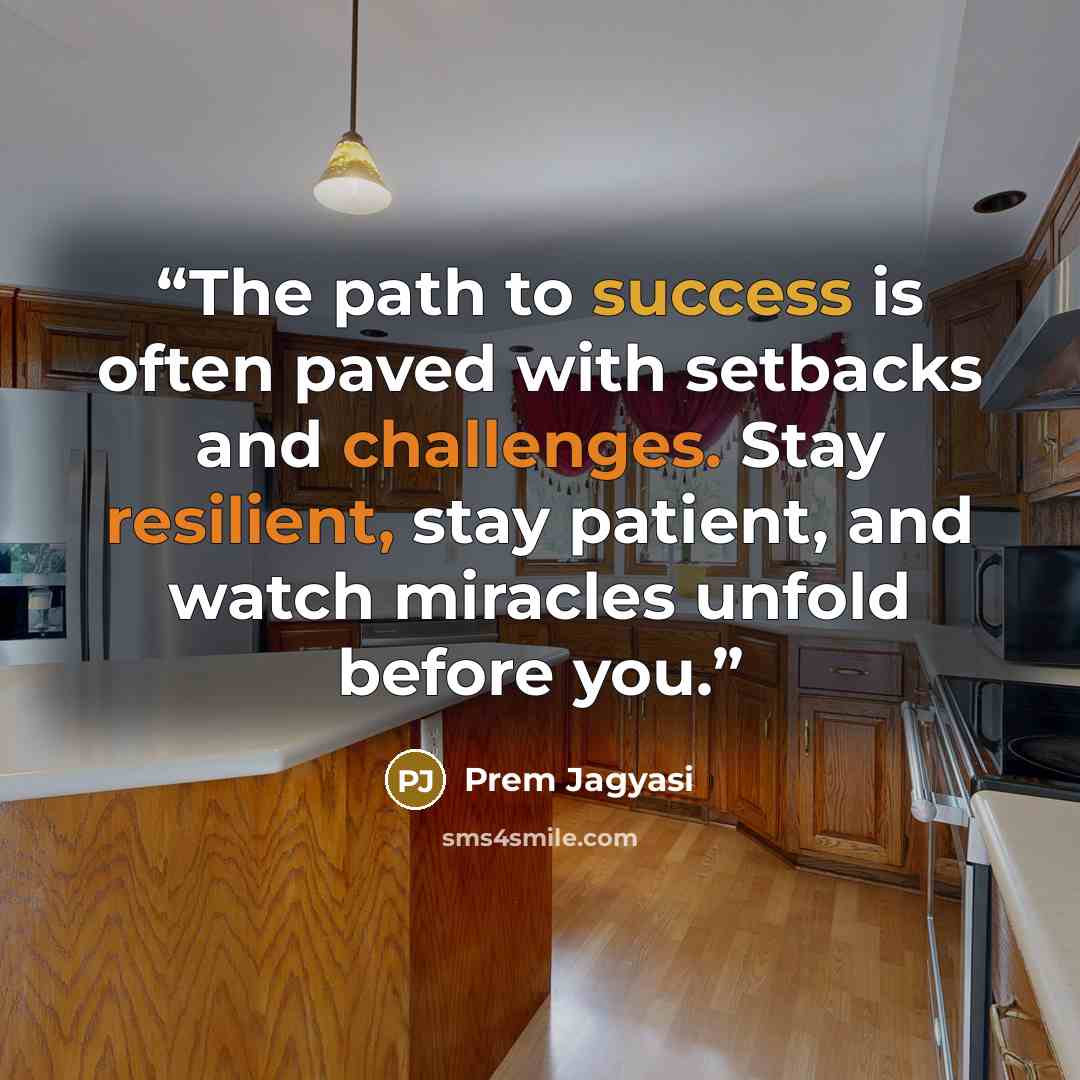 “The path to success is often paved with setbacks and challenges. Stay resilient, stay patient, and watch miracles unfold before you.” quote by Prem Jagyasi