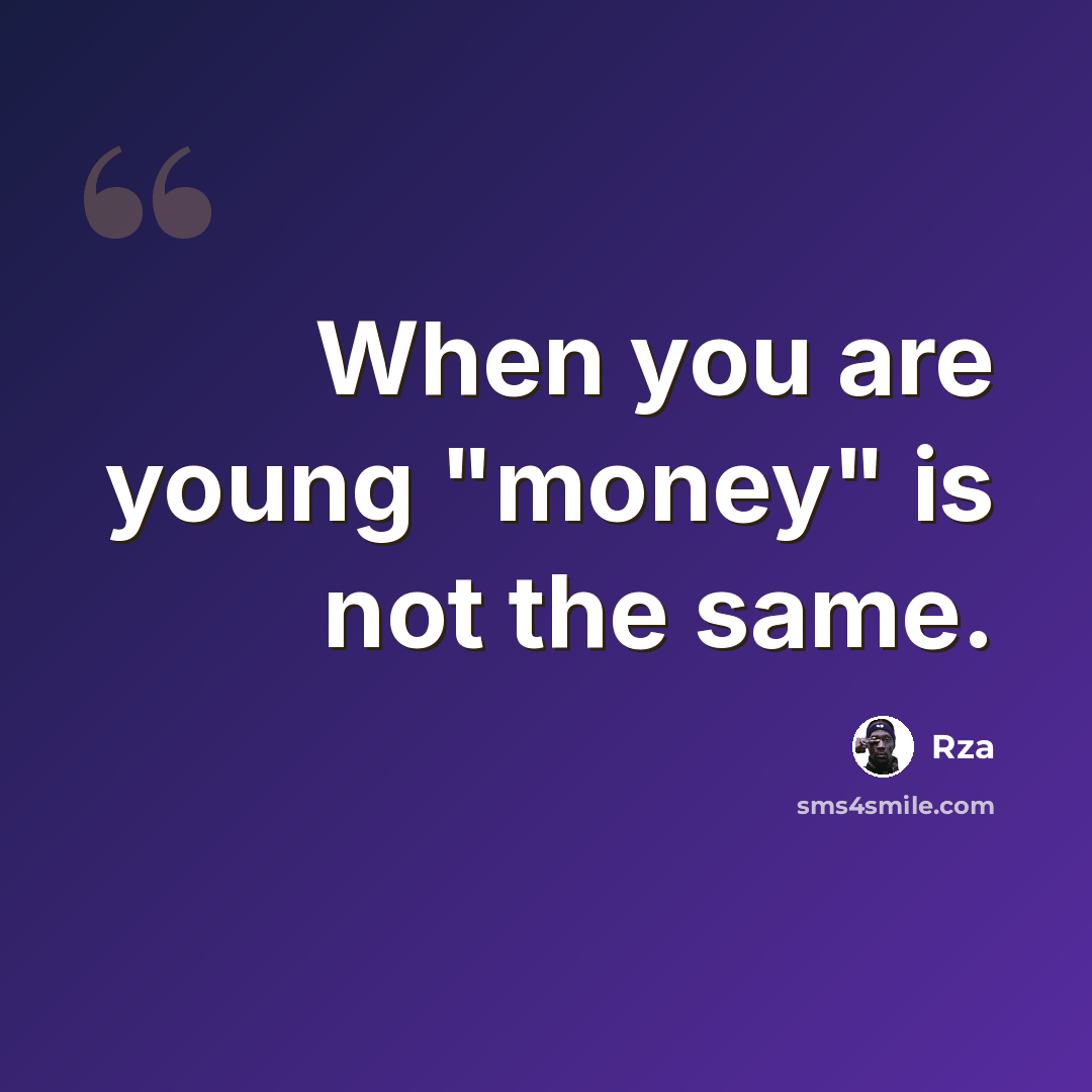“When you are young "money" is not the same.” quote by RZA