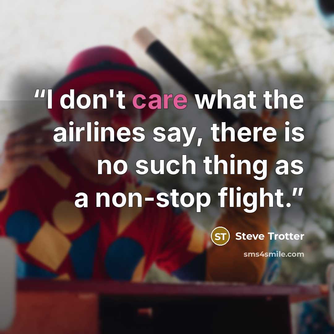 “I don't care what the airlines say, there is no such thing as a non-stop flight.” quote by Steve Trotter