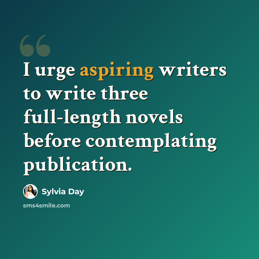 “I urge aspiring writers to write three full-length novels before contemplating publication.” quote by Sylvia Day