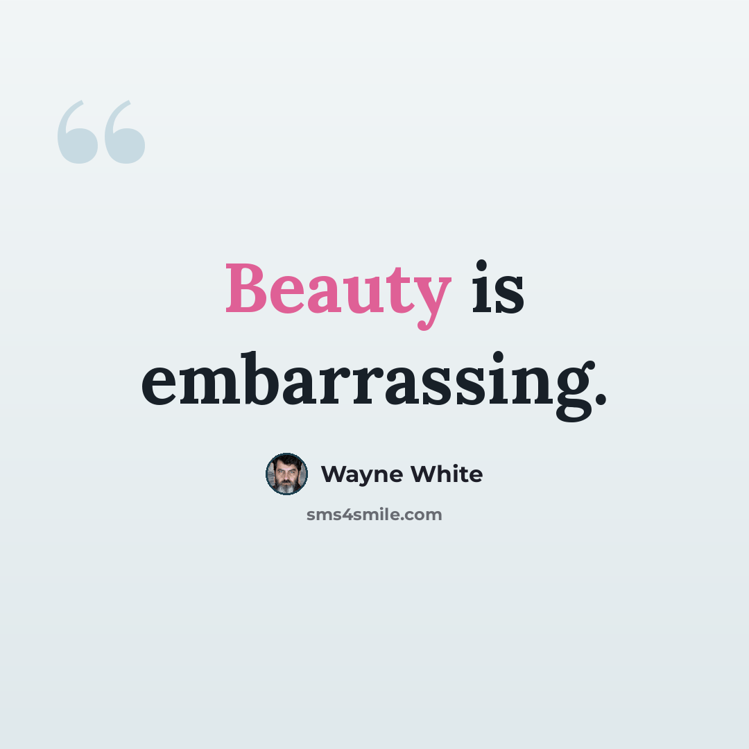 “Beauty is embarrassing.” quote by Wayne White