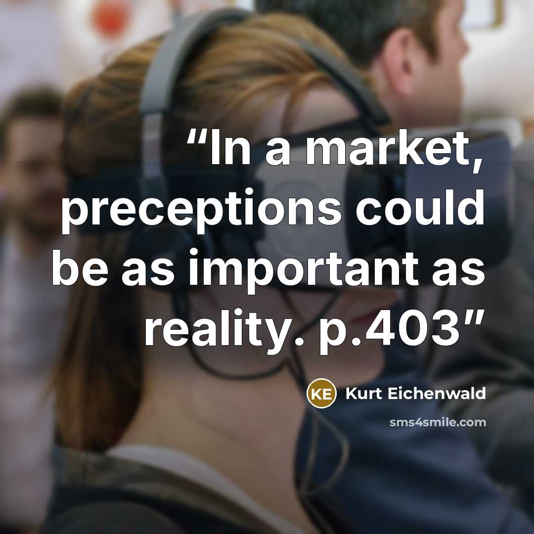 “In a market, preceptions could be as important as reality. p.403” quote by Kurt Eichenwald