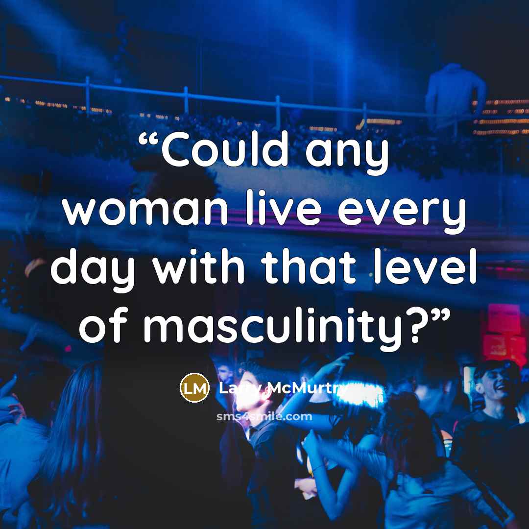 “Could any woman live every day with that level of masculinity?” quote by Larry McMurtry