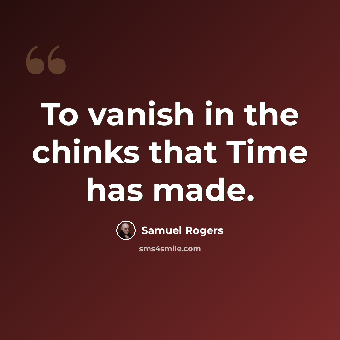 “To vanish in the chinks that Time has made.” quote by Samuel Rogers