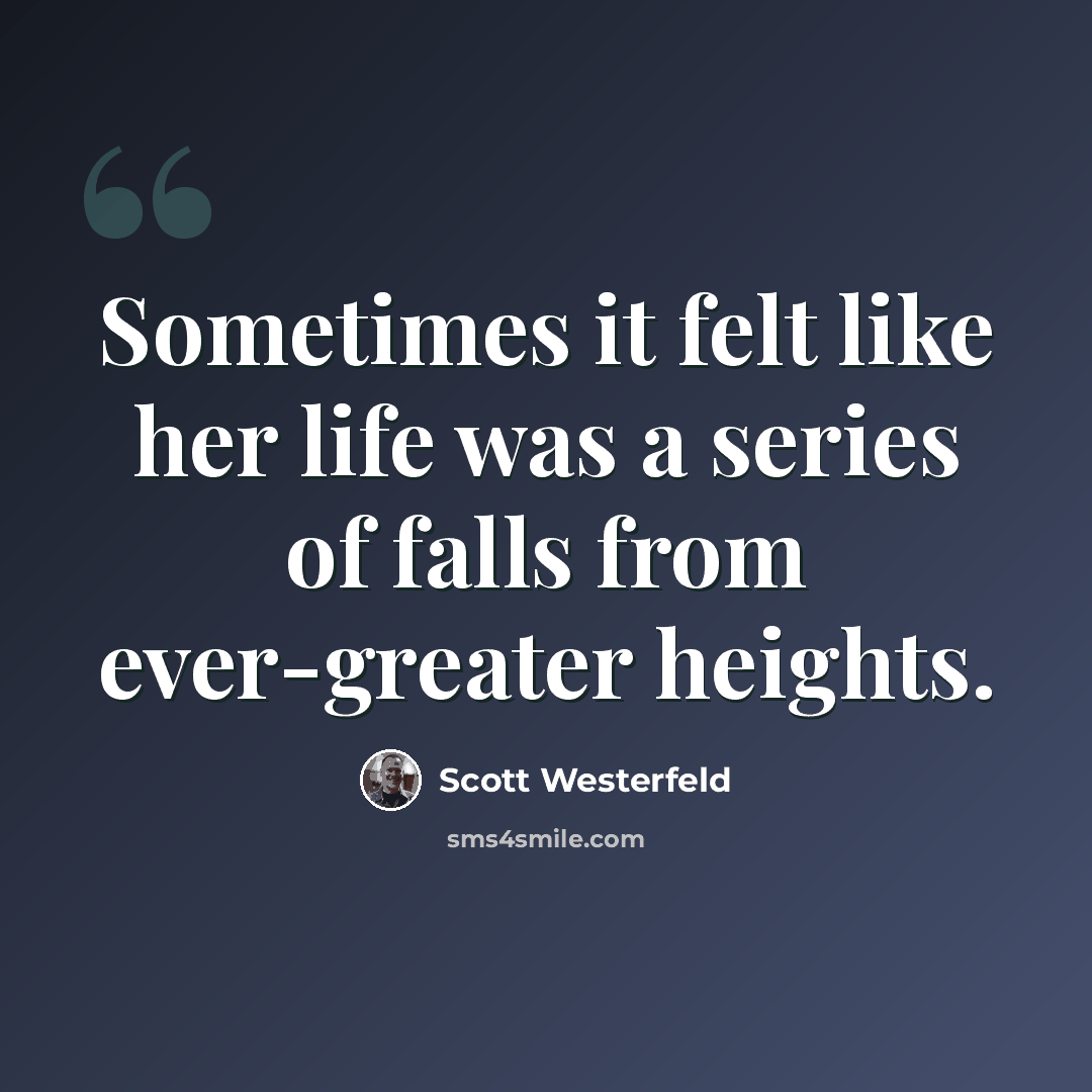 “Sometimes it felt like her life was a series of falls from ever-greater heights.” quote by Scott Westerfeld
