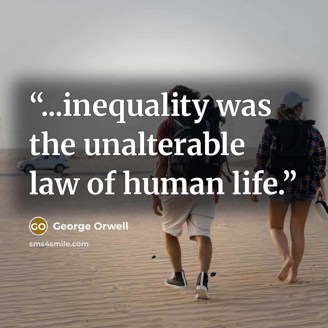 “...inequality was the unalterable law of human life.” quote by George Orwell