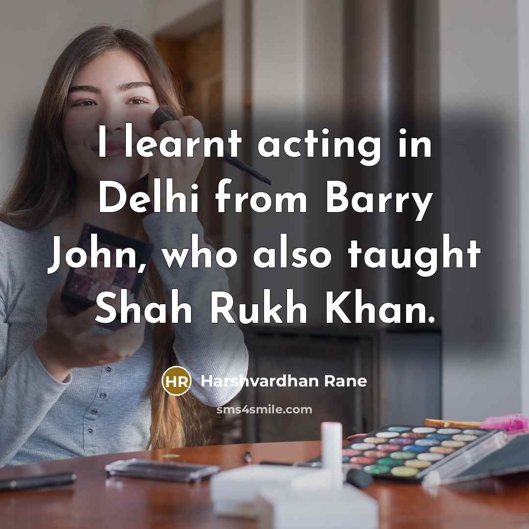 “I learnt acting in Delhi from Barry John, who also taught Shah Rukh Khan.” quote by Harshvardhan Rane