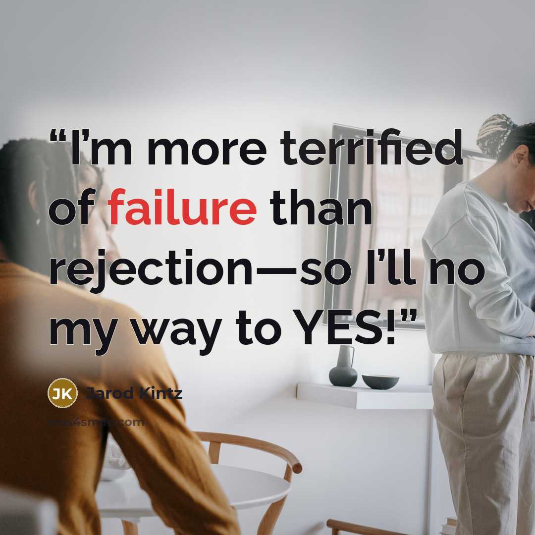 “I’m more terrified of failure than rejection—so I’ll no my way to YES!” quote by Jarod Kintz